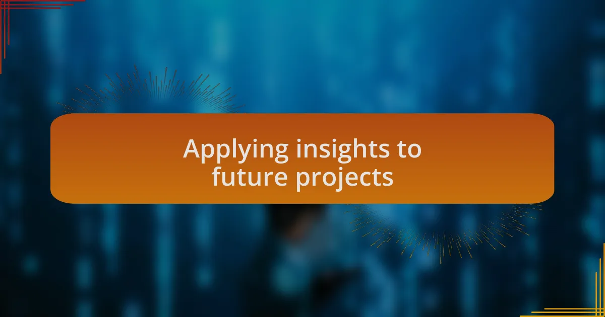 Applying insights to future projects