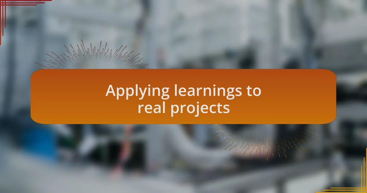 Applying learnings to real projects