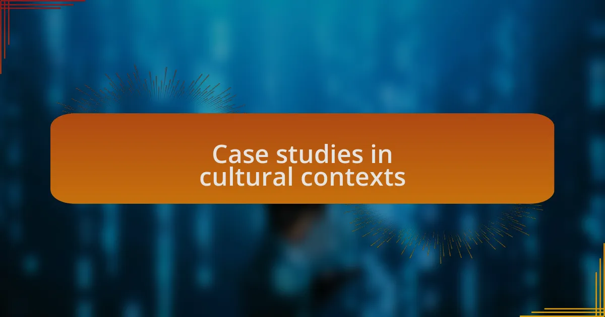 Case studies in cultural contexts