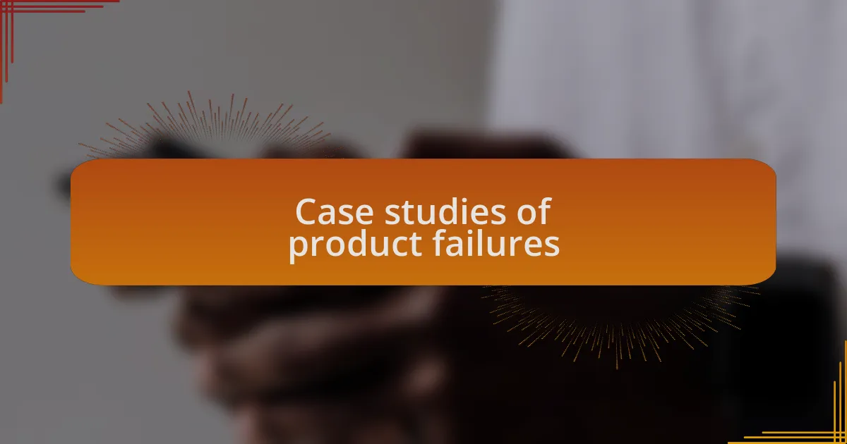 Case studies of product failures