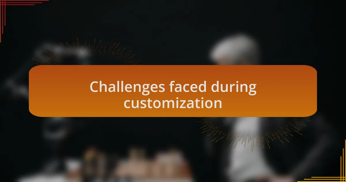 Challenges faced during customization