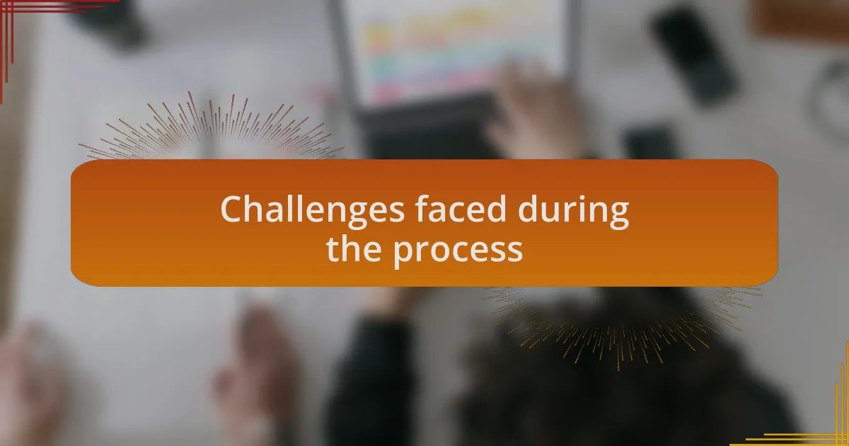 Challenges faced during the process