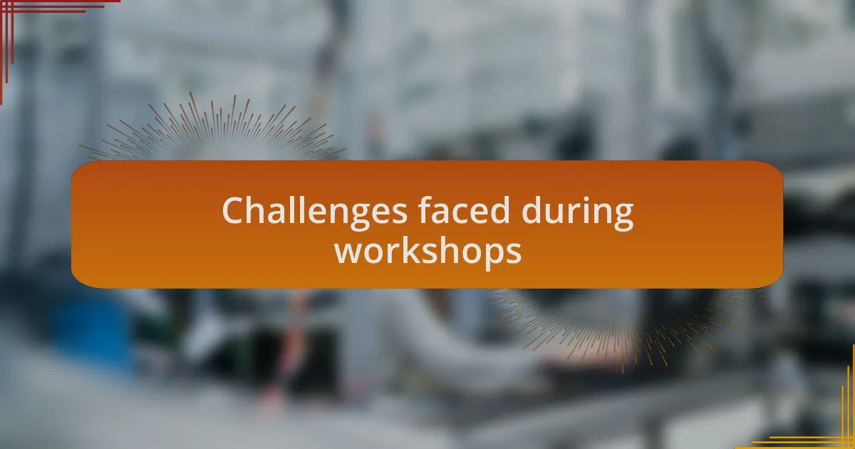 Challenges faced during workshops