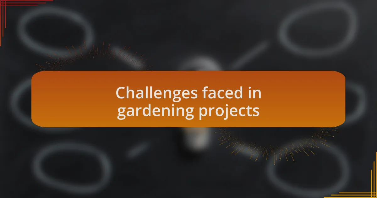 Challenges faced in gardening projects