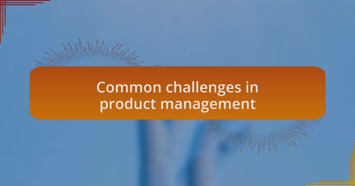 Common challenges in product management