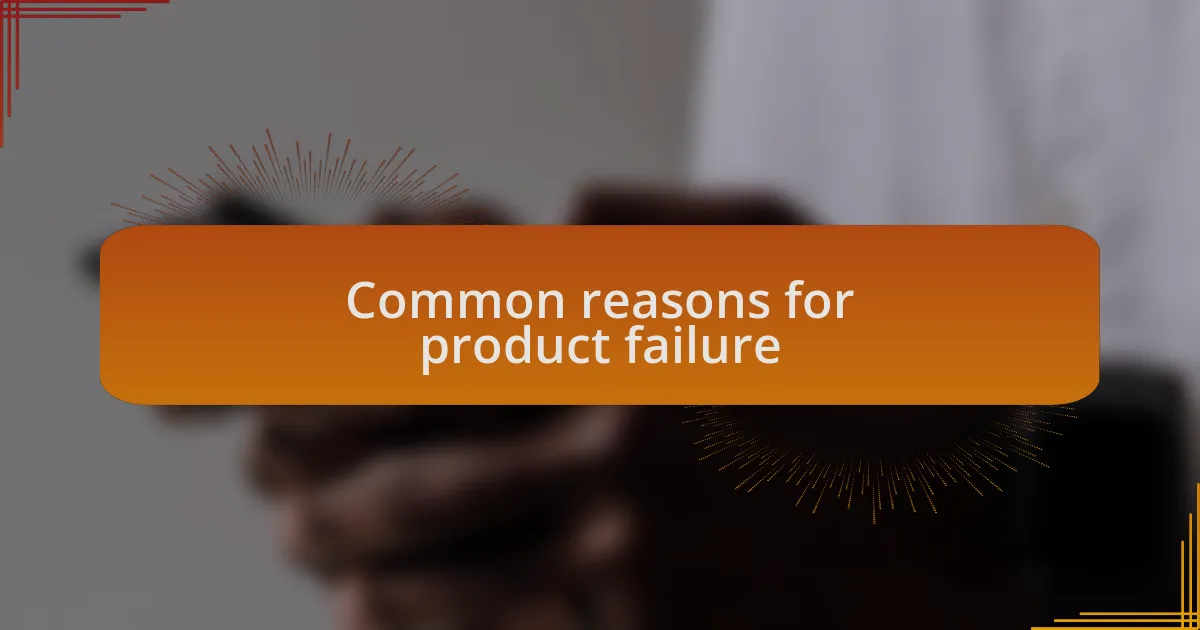 Common reasons for product failure