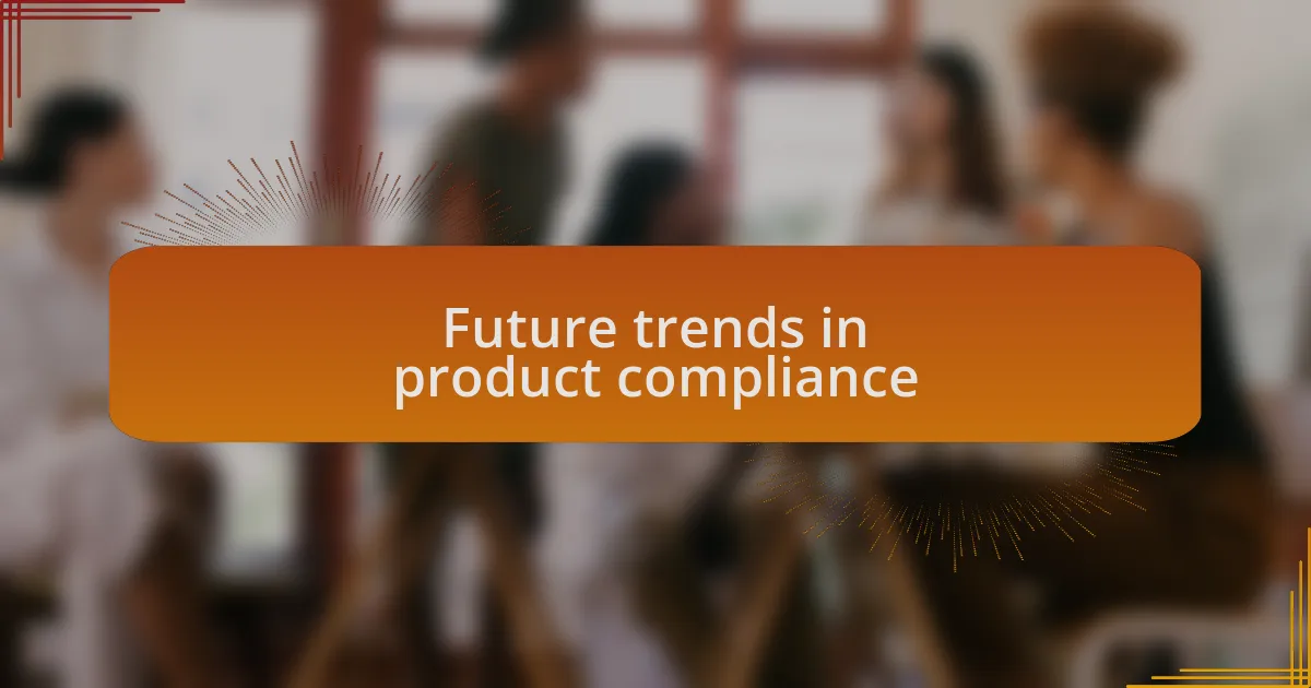 Future trends in product compliance