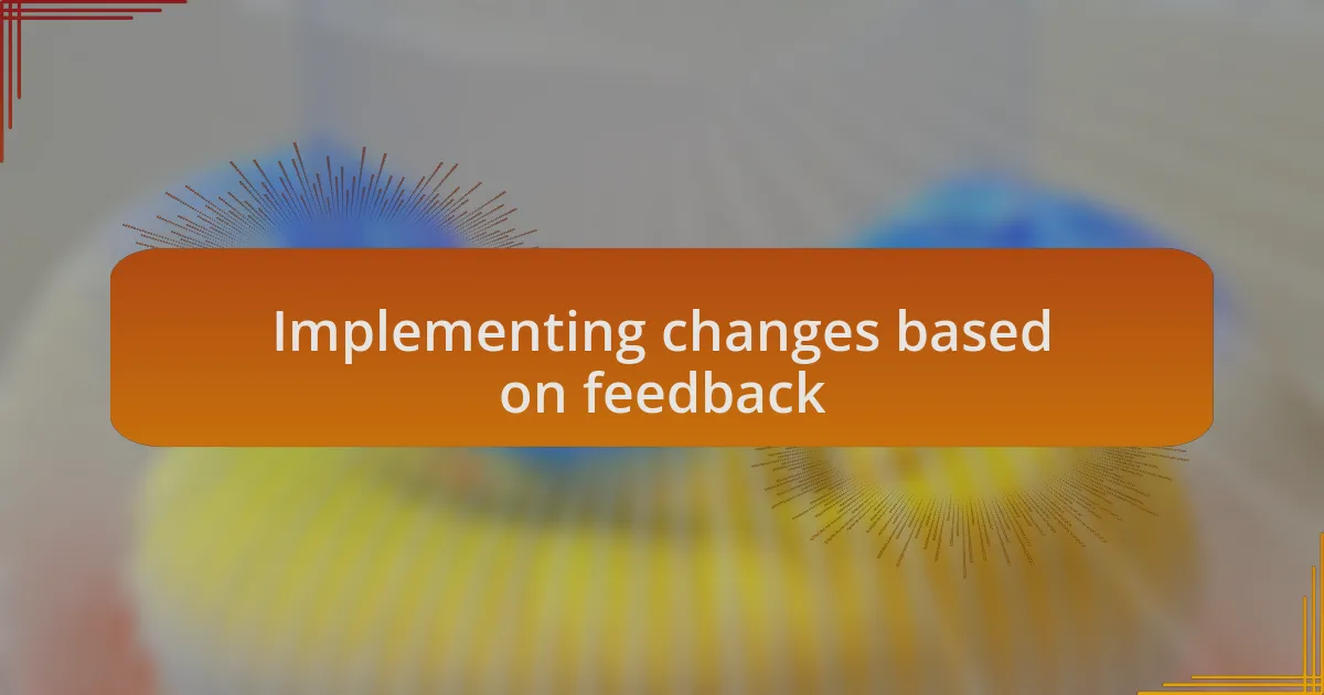 Implementing changes based on feedback