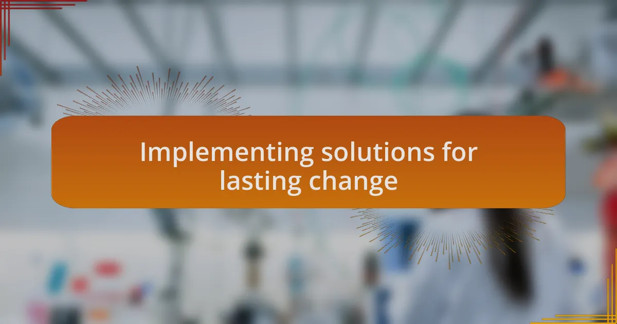 Implementing solutions for lasting change