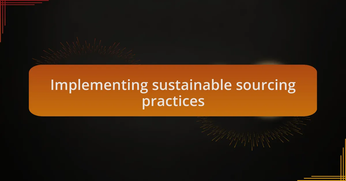 Implementing sustainable sourcing practices