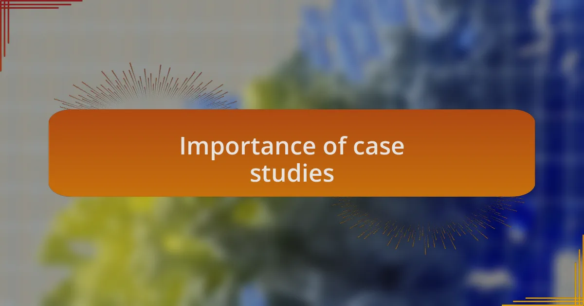 Importance of case studies