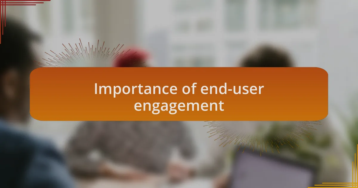 Importance of end-user engagement
