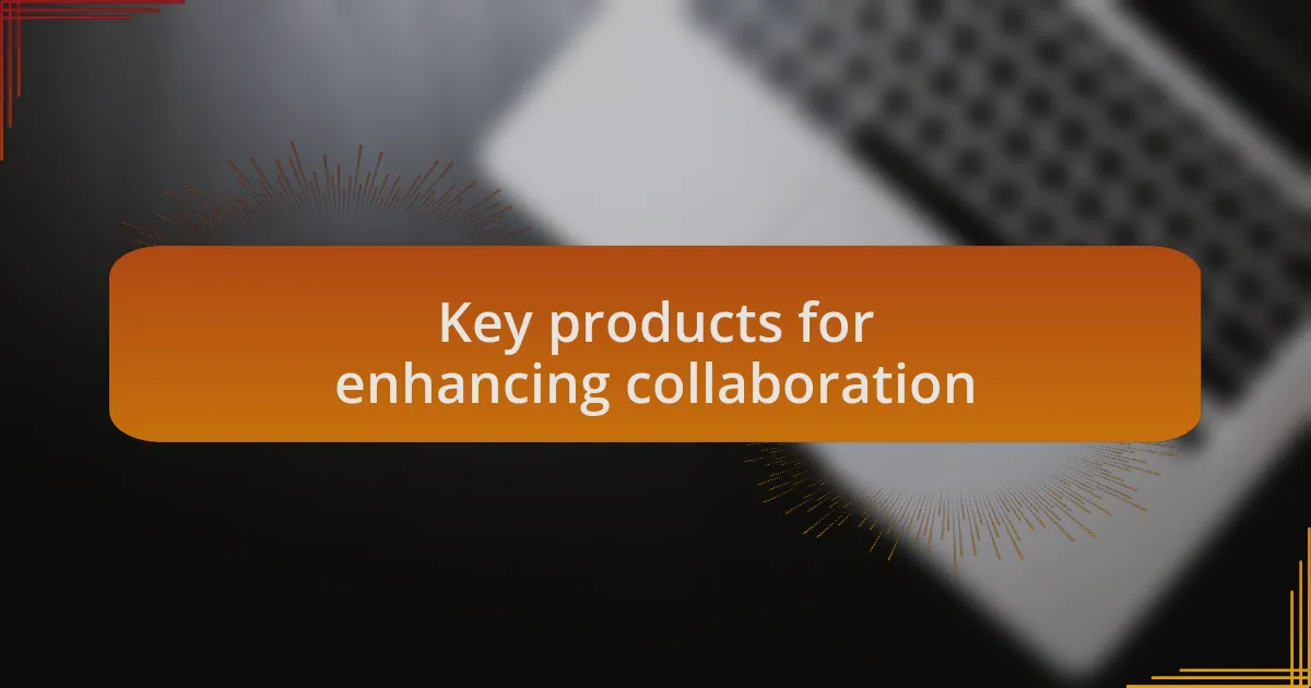 Key products for enhancing collaboration