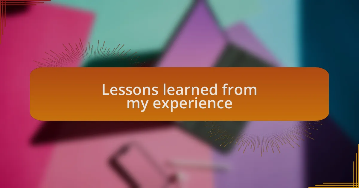 Lessons learned from my experience