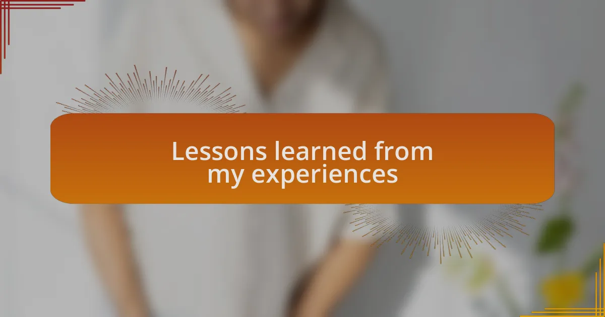 Lessons learned from my experiences