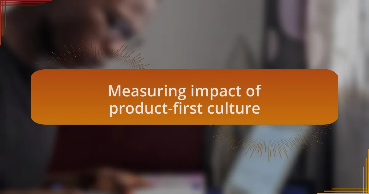 Measuring impact of product-first culture