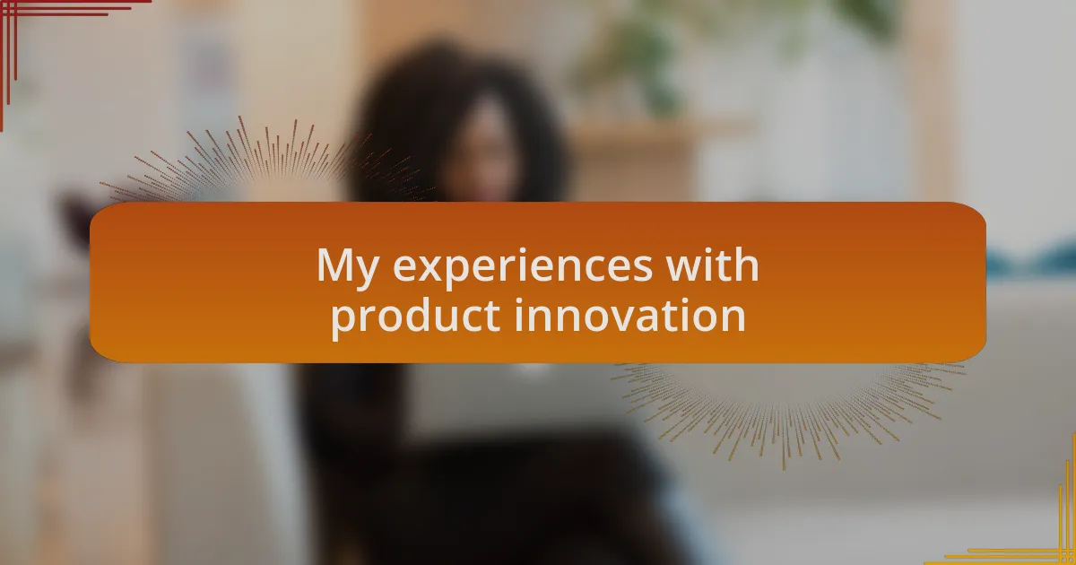 My experiences with product innovation