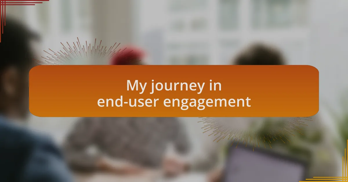 My journey in end-user engagement