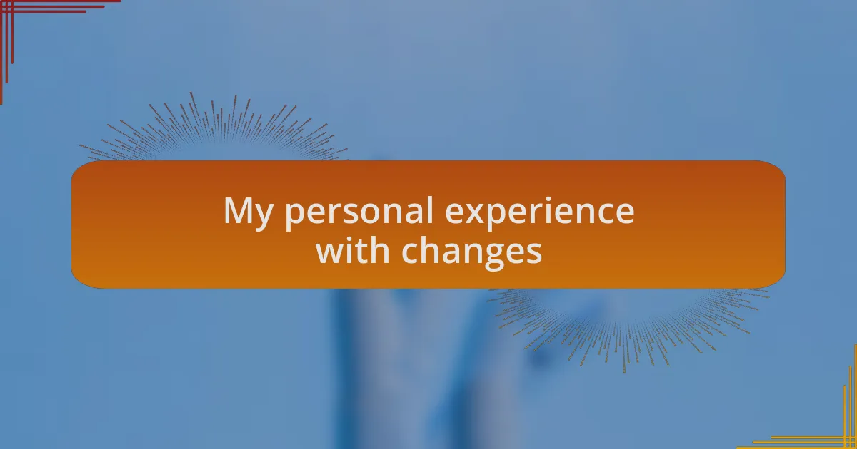 My personal experience with changes