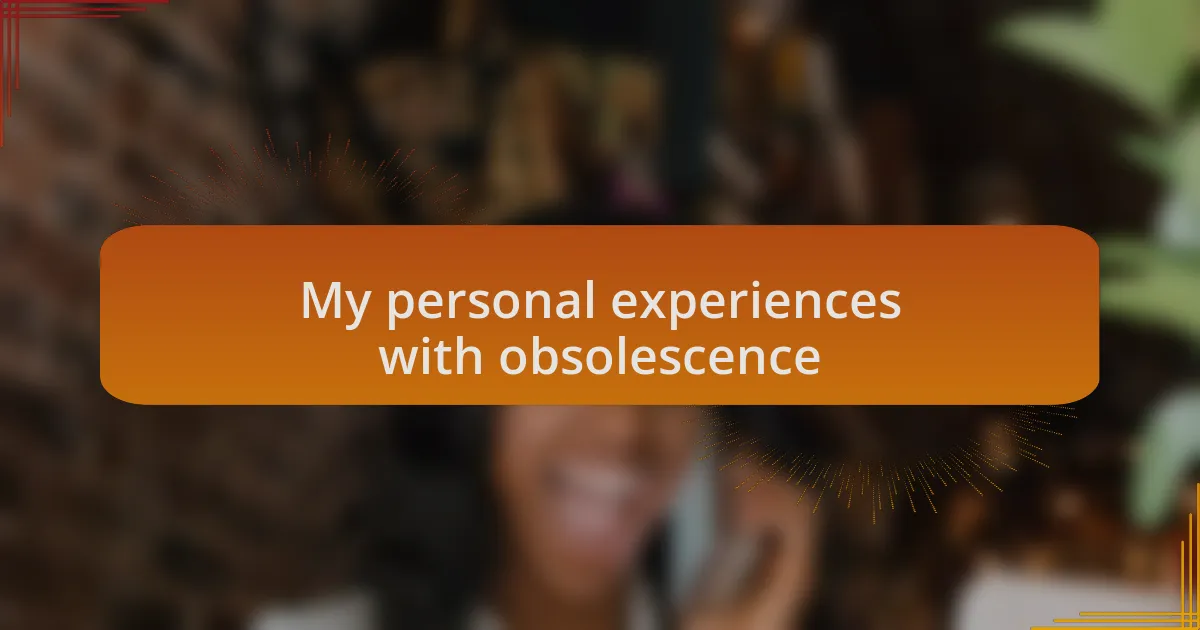 My personal experiences with obsolescence