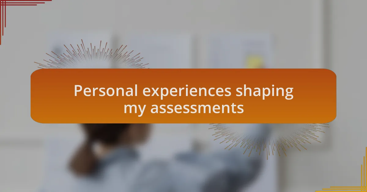 Personal experiences shaping my assessments