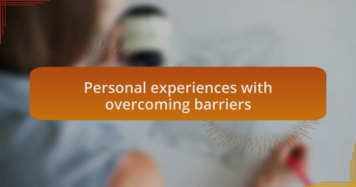 Personal experiences with overcoming barriers
