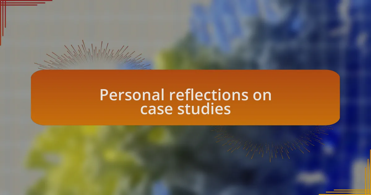 Personal reflections on case studies
