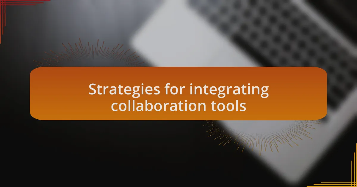 Strategies for integrating collaboration tools