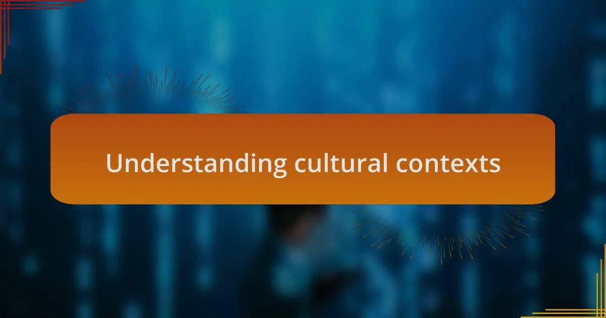 Understanding cultural contexts
