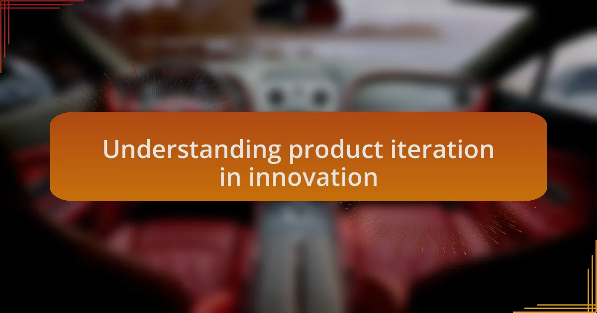 Understanding product iteration in innovation