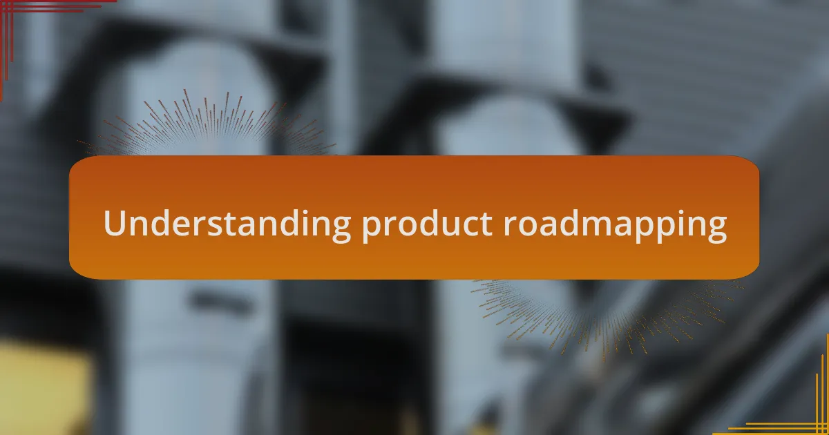 Understanding product roadmapping